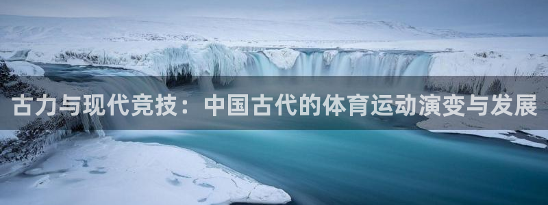 意昂F凯捷5：古力与现代竞技：中国古代的体育运动演变与发展