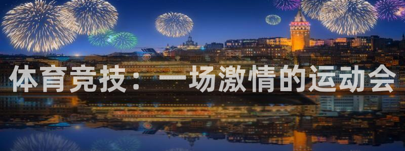 意昂F凯捷3平台登录注册：体育竞技：一场激情的运动会