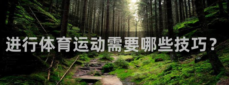 意昂体育官网：进行体育运动需要哪些技巧？