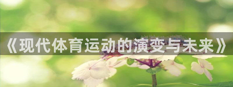 意昂F凯捷3代理：《现代体育运动的演变与未来》