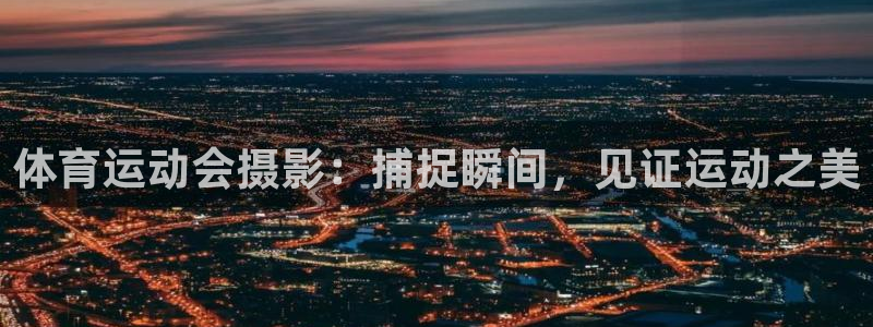 意昂F凯捷4平台：体育运动会摄影：捕捉瞬间，见证运动之美