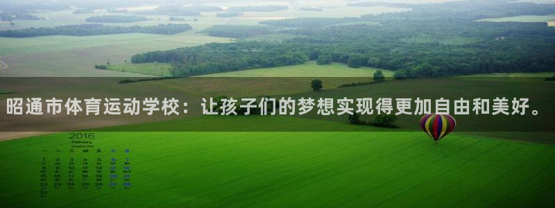 意昂F凯捷体育凯捷平台注册：昭通市体育运动学校：让孩子们的梦想实现得更加自由和美好。